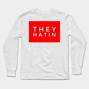 They hatin Long Sleeve T-Shirt